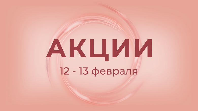 АКЦИЯ 12-13 ФЕВРАЛЯ АКЦИЯ 12-13 ФЕВРАЛЯ